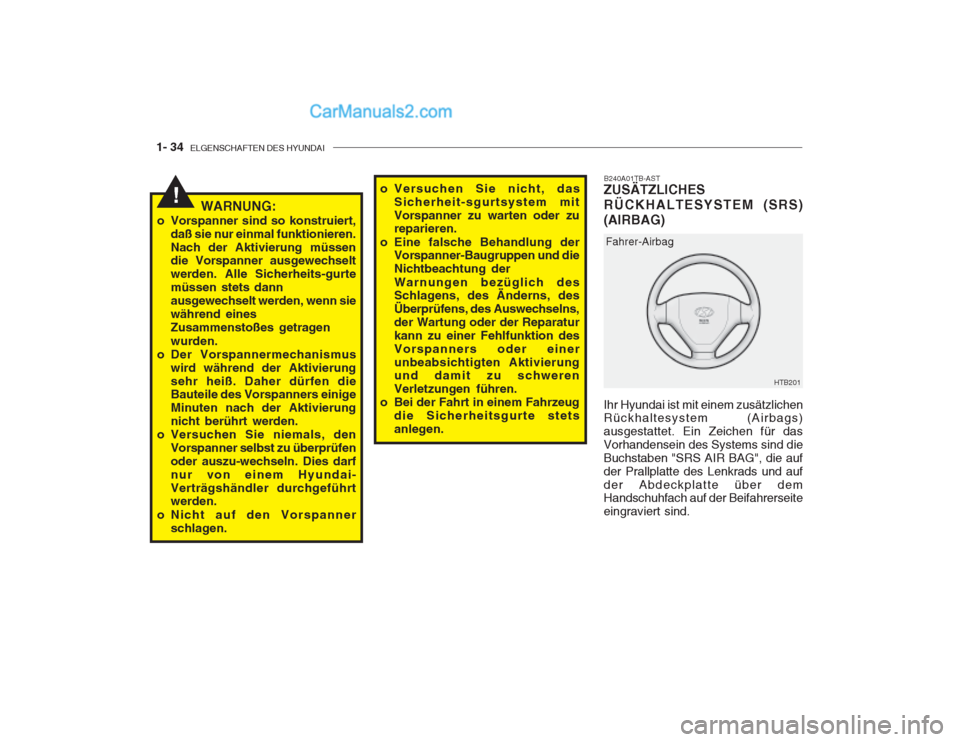 Hyundai Getz 2003  Betriebsanleitung (in German) 1- 34  ELGENSCHAFTEN DES HYUNDAI
!
Ihr Hyundai ist mit einem zusätzlichen Rückhaltesystem (Airbags) ausgestattet. Ein Zeichen für dasVorhandensein des Systems sind dieBuchstaben "SRS AIR BAG", die 