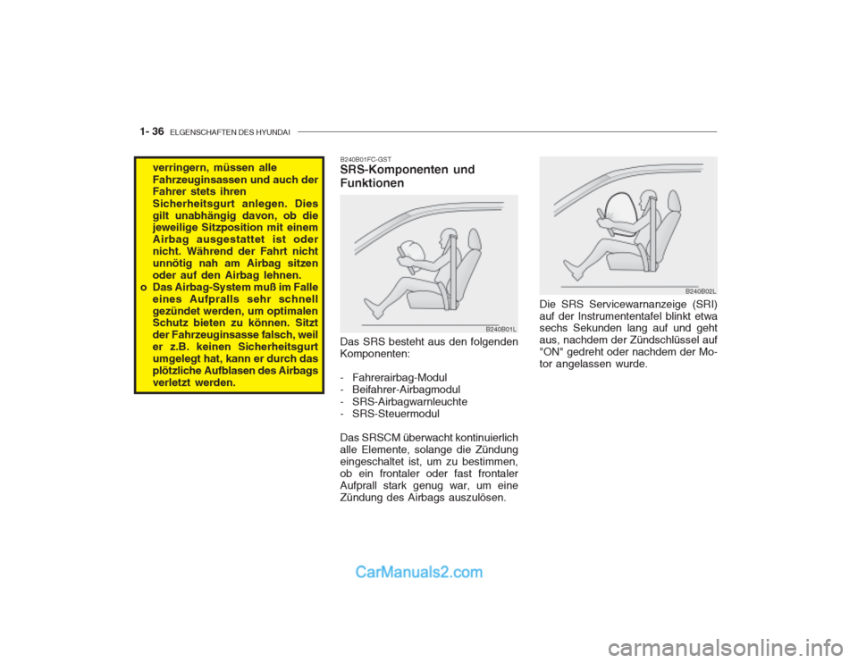 Hyundai Getz 2003  Betriebsanleitung (in German) 1- 36  ELGENSCHAFTEN DES HYUNDAI
B240B02L
Die SRS Servicewarnanzeige (SRI) auf der Instrumententafel blinkt etwa sechs Sekunden lang auf und geht aus, nachdem der Zündschlüssel auf"ON" gedreht oder 