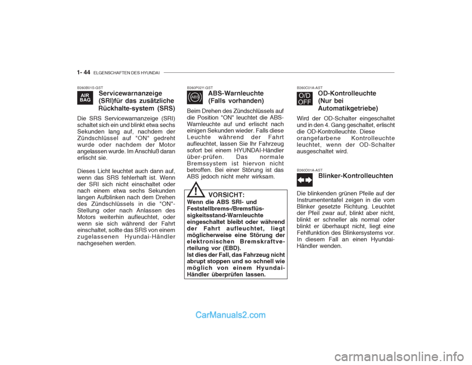 Hyundai Getz 2003  Betriebsanleitung (in German) 1- 44  ELGENSCHAFTEN DES HYUNDAI
B260B01S-GST
Servicewarnanzeige 
(SRI)für das zusätzliche
Rückhalte-system (SRS)
Die SRS Servicewarnanzeige (SRI) schaltet sich ein und blinkt etwa sechsSekunden la