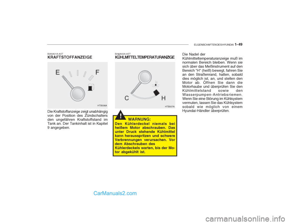 Hyundai Getz 2003  Betriebsanleitung (in German) ELGENSCHAFTEN DES HYUNDAI  1- 49
!
B280A01A-AST KRAFTSTOFFANZEIGE B290A02A-ASTKÜHLMITTELTEMPERATURANZIGE
Die Kraftstoffanzeige zeigt unabhängig von der Position des Zündschaltersden ungefähren Kra