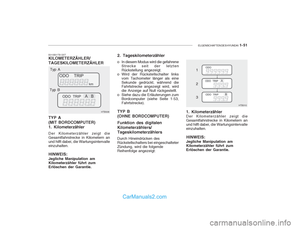 Hyundai Getz 2003  Betriebsanleitung (in German) ELGENSCHAFTEN DES HYUNDAI  1- 51
B310B01TB-GST KILOMETERZÄHLER/ TAGESKILOMETERZÄHLER TYP A (MIT BORDCOMPUTER) 1. Kilometerzähler Der Kilometerzähler zeigt die Gesamtfahrstrecke in Kilometern anund
