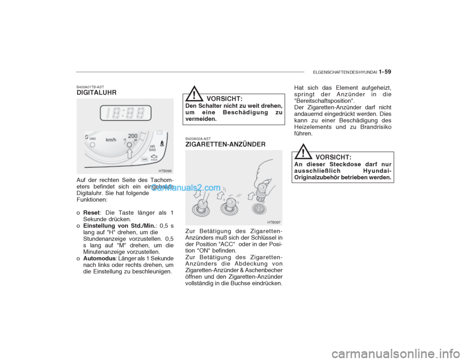 Hyundai Getz 2003  Betriebsanleitung (in German) ELGENSCHAFTEN DES HYUNDAI  1- 59
B420A02A-AST ZIGARETTEN-ANZÜNDER
Zur Betätigung des Zigaretten-Anzünders muß sich der Schlüssel inder Position "ACC"  oder in der Posi- tion "ON" befinden. Zur Be