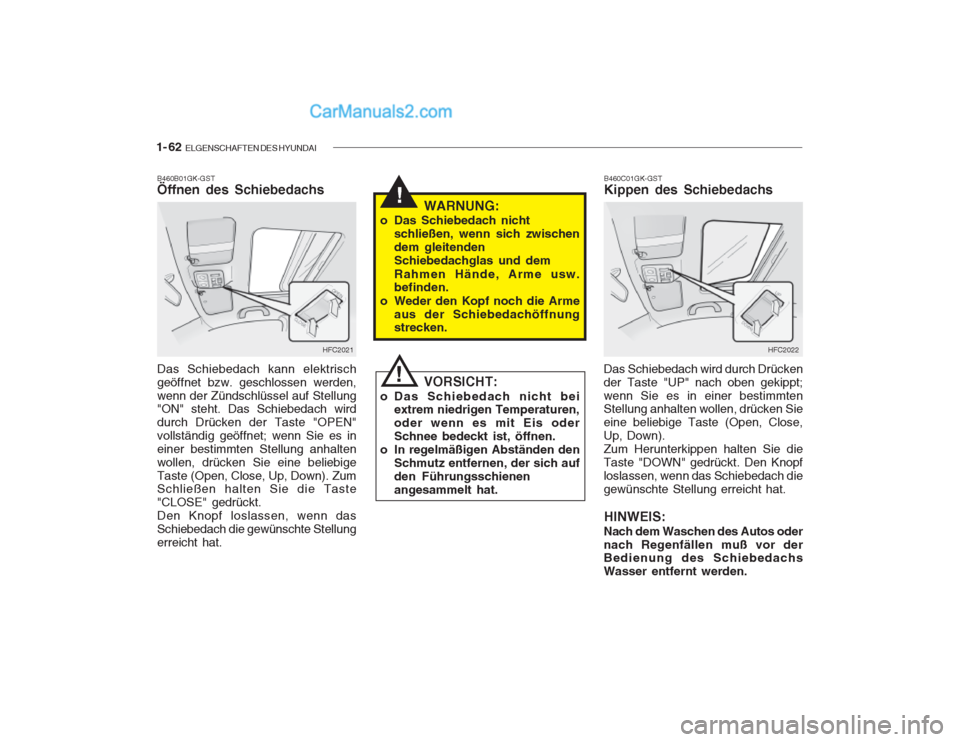 Hyundai Getz 2003  Betriebsanleitung (in German) 1- 62  ELGENSCHAFTEN DES HYUNDAI
!
B460B01GK-GST Öffnen des Schiebedachs
HFC2021
Das Schiebedach kann elektrisch geöffnet bzw. geschlossen werden,wenn der Zündschlüssel auf Stellung "ON" steht. Da