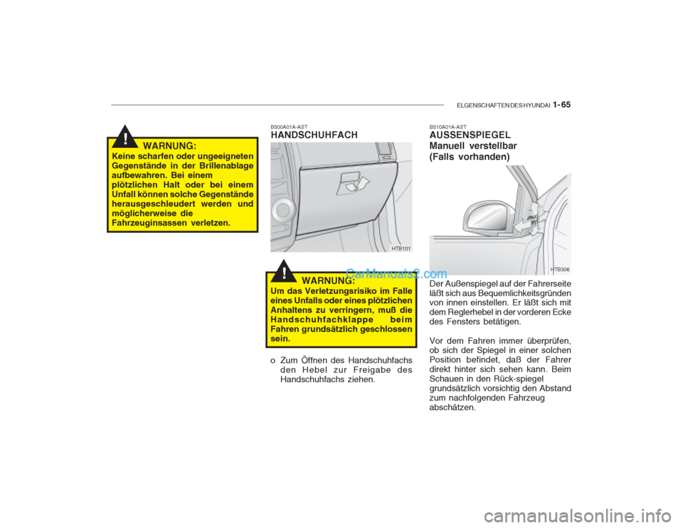 Hyundai Getz 2003  Betriebsanleitung (in German) ELGENSCHAFTEN DES HYUNDAI  1- 65
!
!
HTB306
B510A01A-AST
AUSSENSPIEGEL Manuell verstellbar (Falls vorhanden) Der Außenspiegel auf der Fahrerseite läßt sich aus Bequemlichkeitsgründen von innen ein