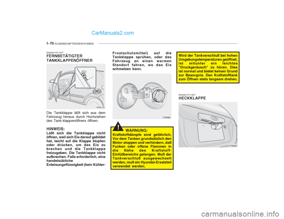 Hyundai Getz 2003  Betriebsanleitung (in German) 1- 70  ELGENSCHAFTEN DES HYUNDAI
!WARNUNG:
Kraftstoffdämpfe sind gefährlich. Vor dem Tanken grundsätzlich denMotor stoppen und verhindern, daß Funken oder offene Flammen in die Nähe des Kraftstof