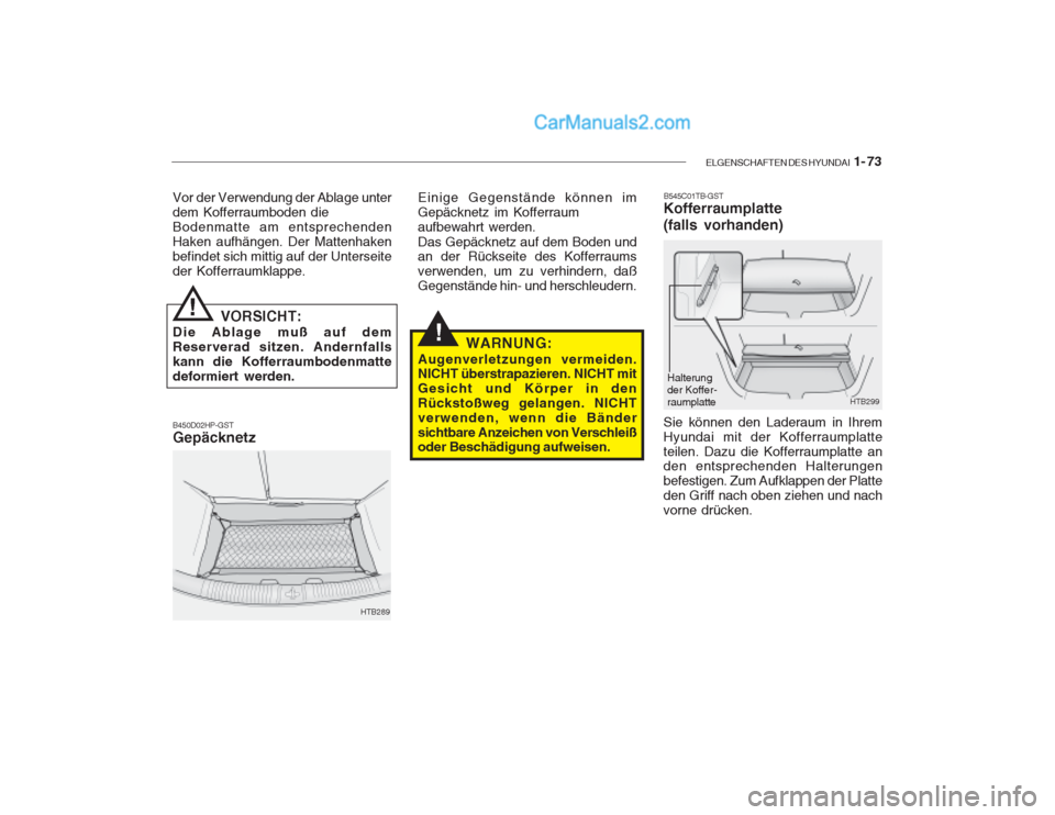 Hyundai Getz 2003  Betriebsanleitung (in German) ELGENSCHAFTEN DES HYUNDAI  1- 73
!
Vor der Verwendung der Ablage unter dem Kofferraumboden dieBodenmatte am entsprechendenHaken aufhängen. Der Mattenhakenbefindet sich mittig auf der Unterseiteder Ko