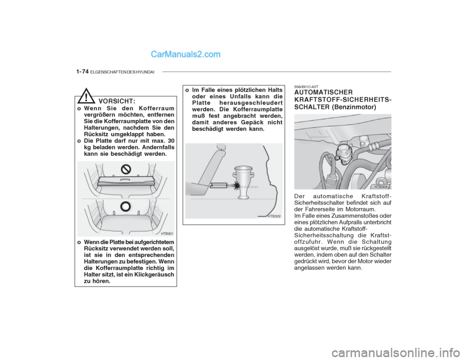 Hyundai Getz 2003  Betriebsanleitung (in German) 1- 74  ELGENSCHAFTEN DES HYUNDAI
B560B01O-AST
AUTOMATISCHER KRAFTSTOFF-SICHERHEITS-SCHALTER (Benzinmotor)
o Im Falle eines plötzlichen Halts
oder eines Unfalls kann die Platte herausgeschleudert werd