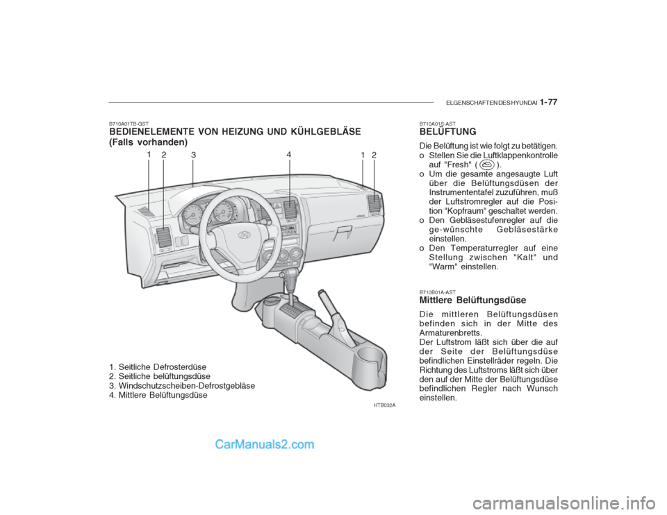 Hyundai Getz 2003  Betriebsanleitung (in German) ELGENSCHAFTEN DES HYUNDAI  1- 77
HTB032A
1
2 3 4
12
B710A01TB-GST BEDIENELEMENTE VON HEIZUNG UND KÜHLGEBLÄSE (Falls vorhanden)
B710B01A-AST
Mittlere Belüftungsdüse Die mittleren Belüftungsdüsen 