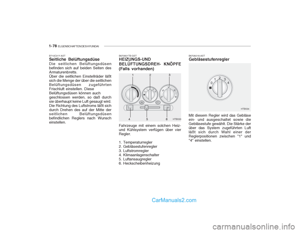 Hyundai Getz 2003  Betriebsanleitung (in German) 1- 78  ELGENSCHAFTEN DES HYUNDAI
B670A01A-AST Gebläsestufenregler
Mit diesem Regler wird das Gebläse ein- und ausgeschaltet sowie dieGebläsestufe gewählt. Die Stärke der über das System zugefüh