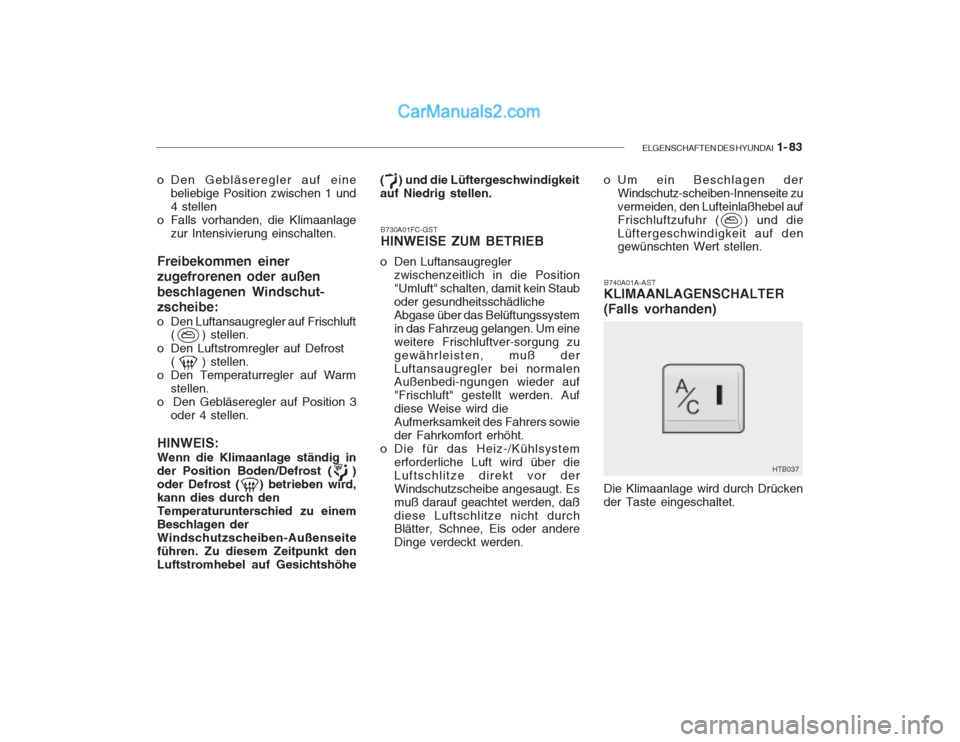 Hyundai Getz 2003  Betriebsanleitung (in German) ELGENSCHAFTEN DES HYUNDAI  1- 83
o Den Gebläseregler auf eine
beliebige Position zwischen 1 und 4 stellen
o Falls vorhanden, die Klimaanlage zur Intensivierung einschalten.
Freibekommen einer zugefro