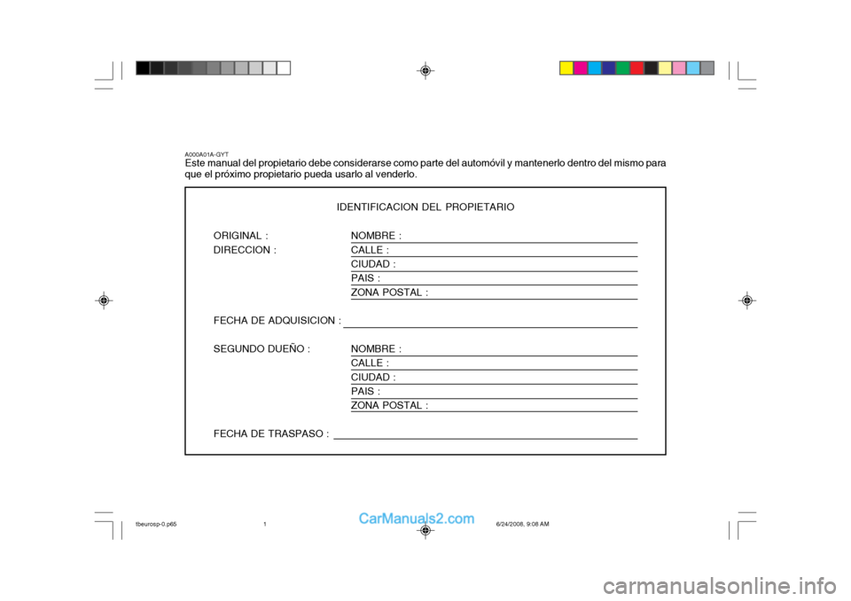 Hyundai Getz 2003 Manual del propietario (in Spanish) NOMBRE : CALLE :CIUDAD : PAIS : ZONA POSTAL : NOMBRE : CALLE : CIUDAD :PAIS : ZONA POSTAL :
A000A01A-GYT Este manual del propietario debe considerarse como parte del automóvil y mantenerlo dentro del Hyundai Getz 2003 Manual del propietario (in Spanish) NOMBRE : CALLE :CIUDAD : PAIS : ZONA POSTAL : NOMBRE : CALLE : CIUDAD :PAIS : ZONA POSTAL :
A000A01A-GYT Este manual del propietario debe considerarse como parte del automóvil y mantenerlo dentro del