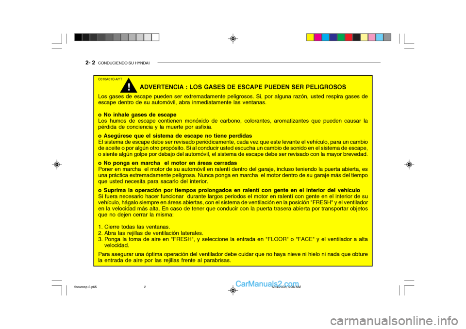 Hyundai Getz 2003  Manual del propietario (in Spanish) 2- 2  CONDUCIENDO SU HYNDAI
C010A01O-AYT
ADVERTENCIA : LOS GASES DE ESCAPE PUEDEN SER PELIGROSOS
Los gases de escape pueden ser extremadamente peligrosos. Si, por alguna razón, usted respira gases de
