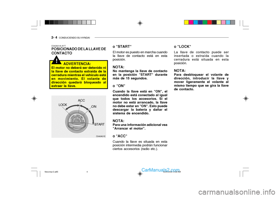 Hyundai Getz 2003  Manual del propietario (in Spanish) 2- 4  CONDUCIENDO SU HYNDAI
!
o "LOCK"
La llave de contacto puede ser
insertada o extraída cuando la 
cerradura está situada en esta posición.
NOTA: Para desbloquear el volante de
dirección, intro