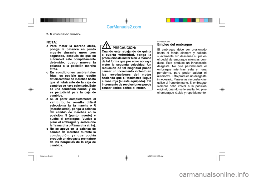 Hyundai Getz 2003  Manual del propietario (in Spanish) 2- 8  CONDUCIENDO SU HYNDAI
NOTA:
o Para meter la marcha atrás, ponga la palanca en punto muerto durante unos tressegundos, después de que su automóvil esté completamente detenido. Luego mueva lap