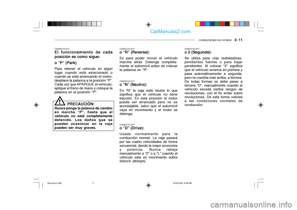 Hyundai Getz 2003  Manual del propietario (in Spanish) CONDUCIENDO SU HYNDAI   2- 11
C090F01A-AYT o 2 (Segunda): Se utiliza para vías resbaladizas, pendientes fuertes o para bajarpendientes. Al colocar "2" significa que el vehículo arranca en primera y 