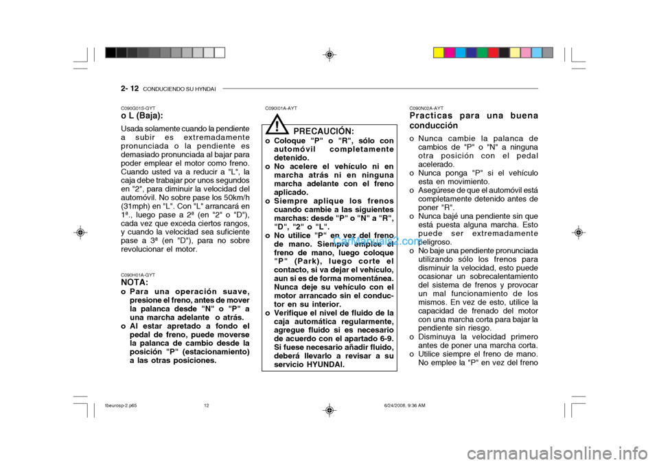 Hyundai Getz 2003  Manual del propietario (in Spanish) 2- 12  CONDUCIENDO SU HYNDAI
C090N02A-AYT
Practicas para una buena conducción 
o Nunca cambie la palanca de
cambios de "P" o "N" a ninguna otra posición con el pedal acelerado.
o Nunca ponga "P" si 