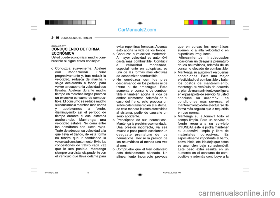 Hyundai Getz 2003  Manual del propietario (in Spanish) 2- 16  CONDUCIENDO SU HYNDAI
C140A01A-AYT CONDUCIENDO DE FORMA ECONÓMICA Usted puede economizar mucho com- bustible si sigue estos consejos: 
o Conduzca suavemente. Aceleré
con moderación. Frene pr