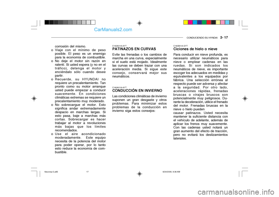 Hyundai Getz 2003 Manual del propietario (in Spanish) CONDUCIENDO SU HYNDAI 2- 17
corrosión del mismo.
o Viaje con el mínimo de peso
posible. El peso es un enemigo para la economía de combustible.
o No deje el motor sin razón en ralentí. Si usted Hyundai Getz 2003 Manual del propietario (in Spanish) CONDUCIENDO SU HYNDAI 2- 17
corrosión del mismo.
o Viaje con el mínimo de peso
posible. El peso es un enemigo para la economía de combustible.
o No deje el motor sin razón en ralentí. Si usted