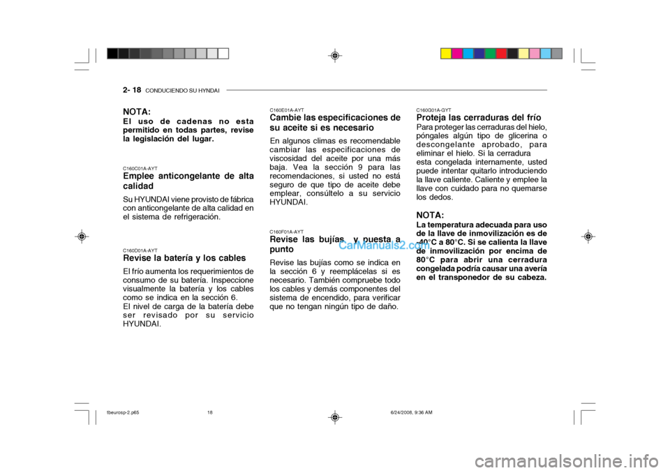 Hyundai Getz 2003 Manual del propietario (in Spanish) 2- 18 CONDUCIENDO SU HYNDAI
NOTA: El uso de cadenas no esta permitido en todas partes, revise la legislación del lugar. C160E01A-AYT
Cambie las especificaciones de su aceite si es necesario
En algun Hyundai Getz 2003 Manual del propietario (in Spanish) 2- 18 CONDUCIENDO SU HYNDAI
NOTA: El uso de cadenas no esta permitido en todas partes, revise la legislación del lugar. C160E01A-AYT
Cambie las especificaciones de su aceite si es necesario
En algun