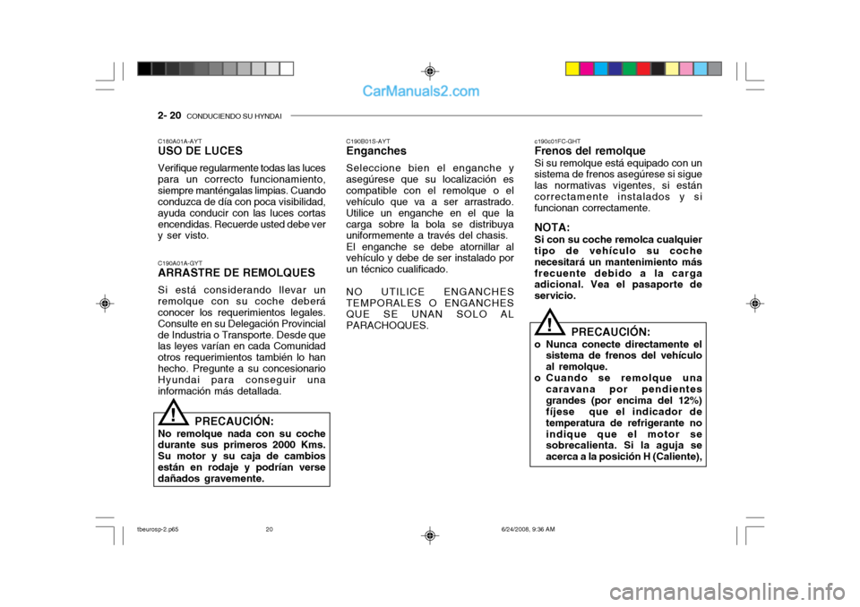 Hyundai Getz 2003 Manual del propietario (in Spanish) 2- 20 CONDUCIENDO SU HYNDAI
c190c01FC-GHT
Frenos del remolque
Si su remolque está equipado con un
sistema de frenos asegúrese si sigue las normativas vigentes, si estáncorrectamente instalados y s Hyundai Getz 2003 Manual del propietario (in Spanish) 2- 20 CONDUCIENDO SU HYNDAI
c190c01FC-GHT
Frenos del remolque
Si su remolque está equipado con un
sistema de frenos asegúrese si sigue las normativas vigentes, si estáncorrectamente instalados y s