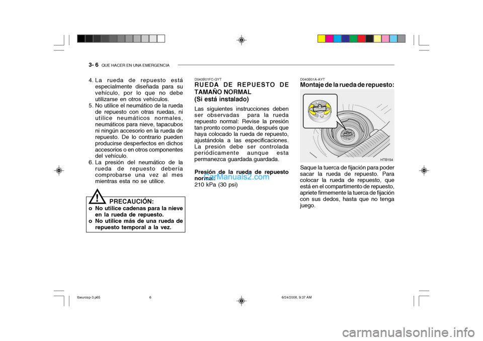 Hyundai Getz 2003  Manual del propietario (in Spanish) 3- 6  QUE HACER EN UNA EMERGENCIA
HTB154
D040B01A-AYT
Montaje de la rueda de repuesto: Saque la tuerca de fijación para poder
sacar la rueda de repuesto. Para colocar la rueda de repuesto, que está 