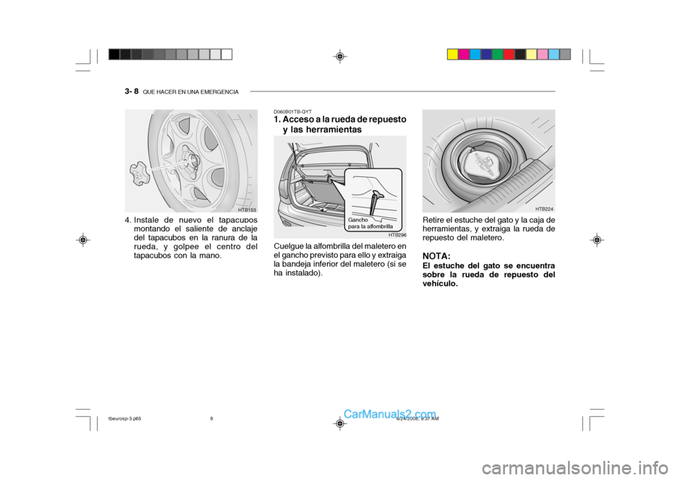 Hyundai Getz 2003  Manual del propietario (in Spanish) 3- 8  QUE HACER EN UNA EMERGENCIA
D060B01TB-GYT
1. Acceso a la rueda de repuesto
y las herramientas
Cuelgue la alfombrilla del maletero en
el gancho previsto para ello y extraiga la bandeja inferior d