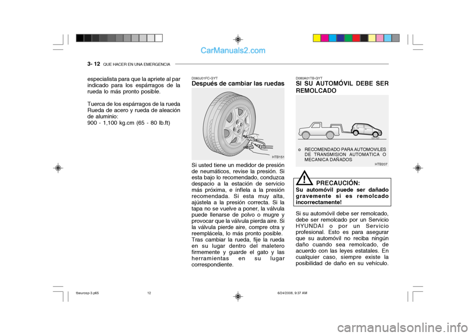 Hyundai Getz 2003  Manual del propietario (in Spanish) 3- 12  QUE HACER EN UNA EMERGENCIA
HTB207
o RECOMENDADO PARA AUTOMOVILES
DE TRANSMISION AUTOMATICA O MECANICA DAÑADOS
D060J01FC-GYT
Después de cambiar las ruedas
Si usted tiene un medidor de presió
