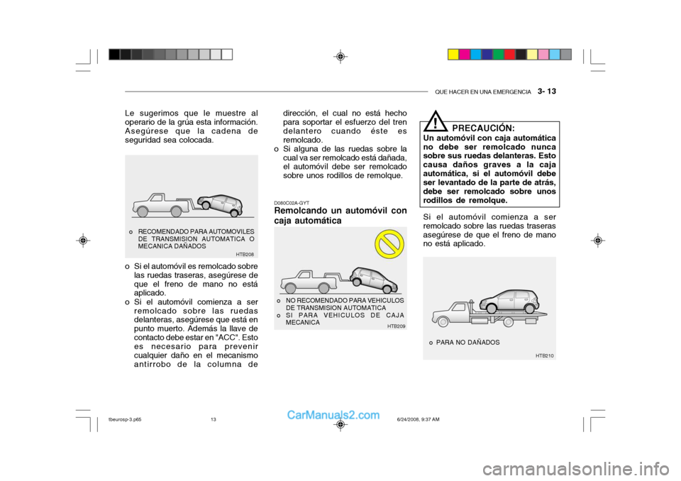 Hyundai Getz 2003 Manual del propietario (in Spanish) QUE HACER EN UNA EMERGENCIA 3- 13
Le sugerimos que le muestre al operario de la grúa esta información. Asegúrese que la cadena deseguridad sea colocada.
HTB208
o RECOMENDADO PARA AUTOMOVILES
DE T Hyundai Getz 2003 Manual del propietario (in Spanish) QUE HACER EN UNA EMERGENCIA 3- 13
Le sugerimos que le muestre al operario de la grúa esta información. Asegúrese que la cadena deseguridad sea colocada.
HTB208
o RECOMENDADO PARA AUTOMOVILES
DE T
