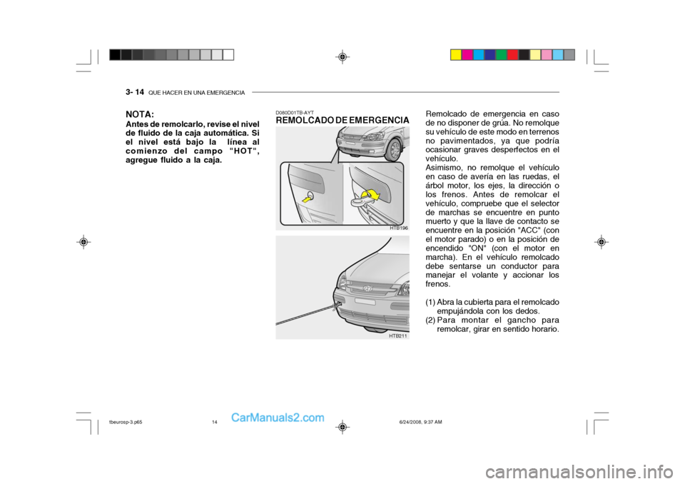 Hyundai Getz 2003 Manual del propietario (in Spanish) 3- 14 QUE HACER EN UNA EMERGENCIA
Remolcado de emergencia en caso de no disponer de grúa. No remolque su vehículo de este modo en terrenosno pavimentados, ya que podría ocasionar graves desperfect Hyundai Getz 2003 Manual del propietario (in Spanish) 3- 14 QUE HACER EN UNA EMERGENCIA
Remolcado de emergencia en caso de no disponer de grúa. No remolque su vehículo de este modo en terrenosno pavimentados, ya que podría ocasionar graves desperfect