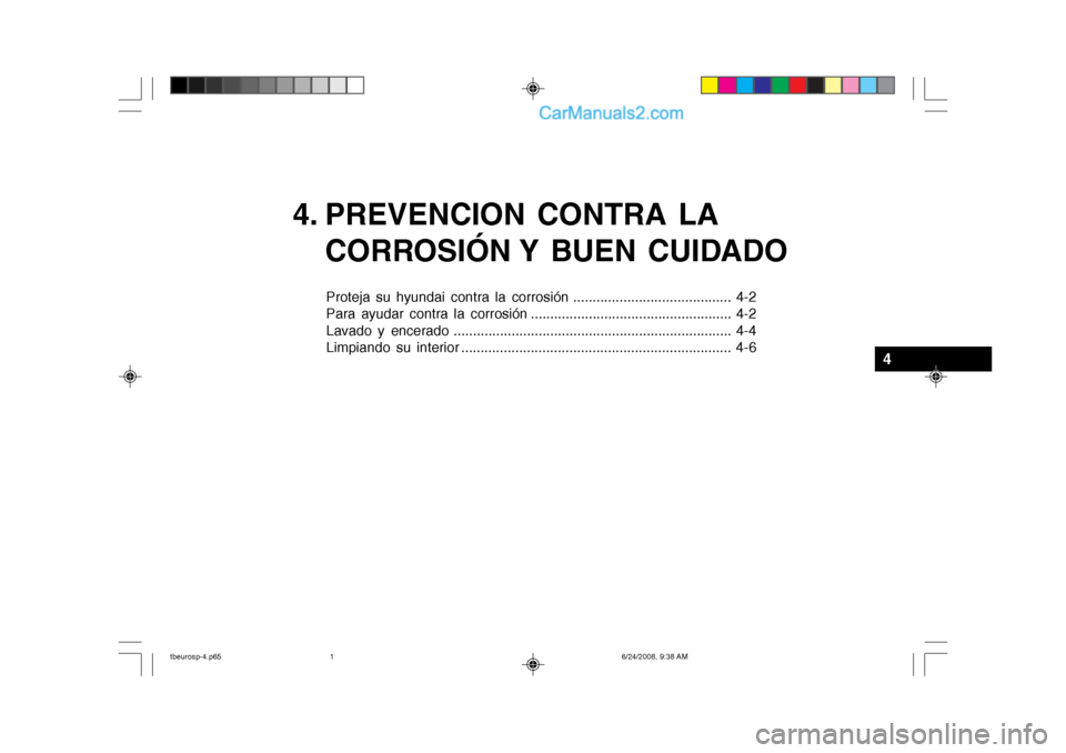 Hyundai Getz 2003 Manual del propietario (in Spanish) 4. PREVENCION CONTRA LACORROSIÓN Y BUEN CUIDADO
Proteja su hyundai contra la corrosión ......................................... 4-2
Para ayudar contra la corrosión ............................. Hyundai Getz 2003 Manual del propietario (in Spanish) 4. PREVENCION CONTRA LACORROSIÓN Y BUEN CUIDADO
Proteja su hyundai contra la corrosión ......................................... 4-2
Para ayudar contra la corrosión .............................