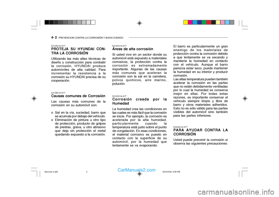 Hyundai Getz 2003 Manual del propietario (in Spanish) 4- 2 PREVENCION CONTRA LA CORROSIÓN Y BUEN CUIDADO
E010A01A-AYT PROTEJA SU HYUNDAI CON- TRA LA CORROSIÓN Utilizando las más altas técnicas de diseño y construcción para combatirla corrosión, H Hyundai Getz 2003 Manual del propietario (in Spanish) 4- 2 PREVENCION CONTRA LA CORROSIÓN Y BUEN CUIDADO
E010A01A-AYT PROTEJA SU HYUNDAI CON- TRA LA CORROSIÓN Utilizando las más altas técnicas de diseño y construcción para combatirla corrosión, H