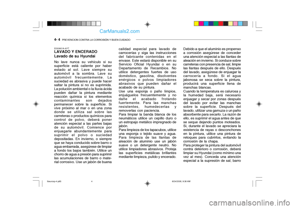 Hyundai Getz 2003 Manual del propietario (in Spanish) 4- 4 PREVENCION CONTRA LA CORROSIÓN Y BUEN CUIDADO
Debido a que el aluminio es propenso
a corrosión asegúrese de conceder una atención especial a las llantas dealeación en invierno. Si conduce s Hyundai Getz 2003 Manual del propietario (in Spanish) 4- 4 PREVENCION CONTRA LA CORROSIÓN Y BUEN CUIDADO
Debido a que el aluminio es propenso
a corrosión asegúrese de conceder una atención especial a las llantas dealeación en invierno. Si conduce s