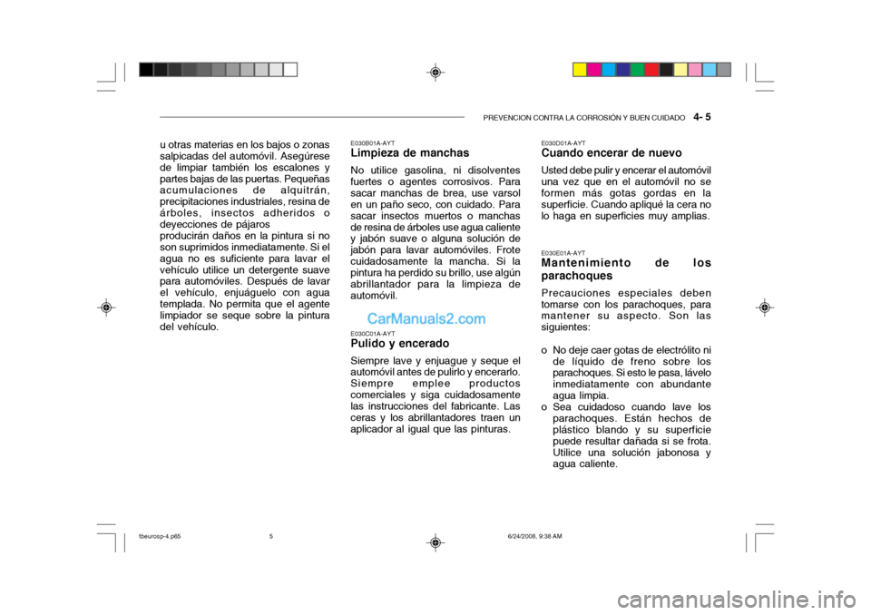 Hyundai Getz 2003 Manual del propietario (in Spanish) PREVENCION CONTRA LA CORROSIÓN Y BUEN CUIDADO 4- 5
u otras materias en los bajos o zonas salpicadas del automóvil. Asegúrese de limpiar también los escalones ypartes bajas de las puertas. Peque Hyundai Getz 2003 Manual del propietario (in Spanish) PREVENCION CONTRA LA CORROSIÓN Y BUEN CUIDADO 4- 5
u otras materias en los bajos o zonas salpicadas del automóvil. Asegúrese de limpiar también los escalones ypartes bajas de las puertas. Peque