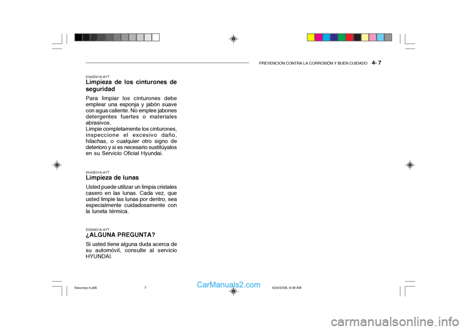 Hyundai Getz 2003 Manual del propietario (in Spanish) PREVENCION CONTRA LA CORROSIÓN Y BUEN CUIDADO 4- 7
E040D01A-AYT
Limpieza de los cinturones de seguridad
Para limpiar los cinturones debe emplear una esponja y jabón suavecon agua caliente. No empl Hyundai Getz 2003 Manual del propietario (in Spanish) PREVENCION CONTRA LA CORROSIÓN Y BUEN CUIDADO 4- 7
E040D01A-AYT
Limpieza de los cinturones de seguridad
Para limpiar los cinturones debe emplear una esponja y jabón suavecon agua caliente. No empl