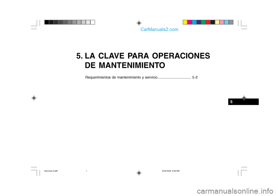 Hyundai Getz 2003  Manual del propietario (in Spanish) 5. LA CLAVE PARA OPERACIONESDE MANTENIMIENTO
Requerimientos de mantenimiento y servicio ................................. 5-2
5
tbeurosp-5.p65 6/24/2008, 9:39 AM
1  