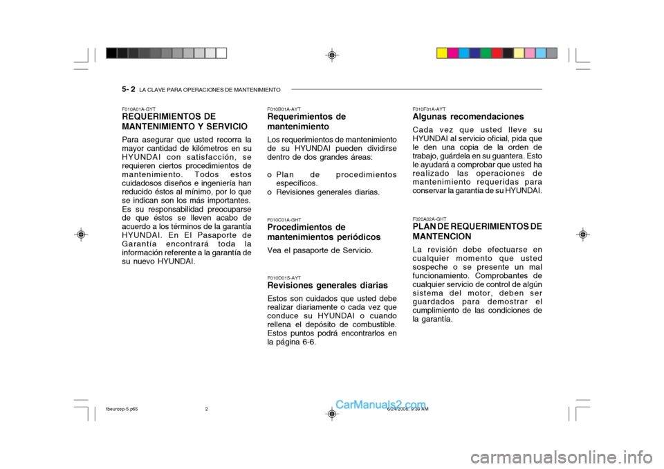 Hyundai Getz 2003  Manual del propietario (in Spanish) 5- 2  LA CLAVE PARA OPERACIONES DE MANTENIMIENTO
F010A01A-GYT REQUERIMIENTOS DE MANTENIMIENTO Y SERVICIO Para asegurar que usted recorra la mayor cantidad de kilómetros en suHYUNDAI con satisfacción