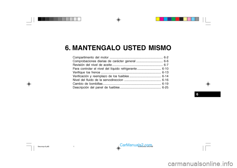 Hyundai Getz 2003  Manual del propietario (in Spanish) 6. MANTENGALO USTED MISMO
Compartimento del motor .............................................................. 6-2 
Comprobaciones diarias de carácter general ............................... 6-6 
R