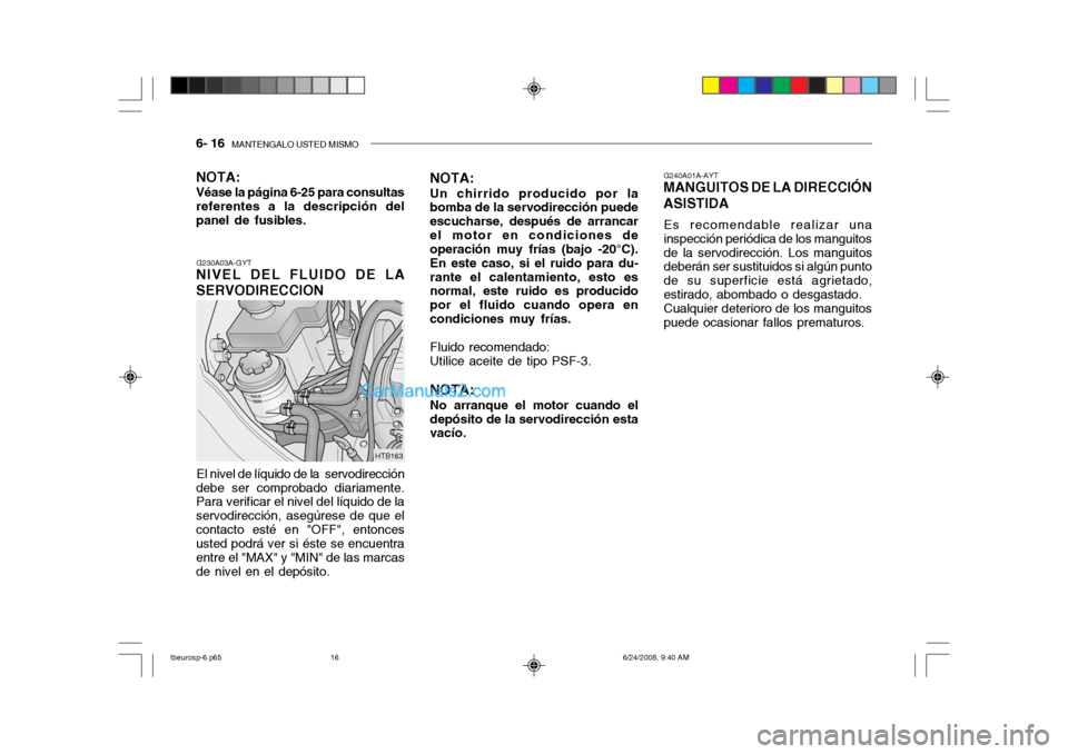 Hyundai Getz 2003  Manual del propietario (in Spanish) 6- 16  MANTENGALO USTED MISMO
G240A01A-AYT
MANGUITOS DE LA DIRECCIÓN ASISTIDA
Es recomendable realizar una 
inspección periódica de los manguitosde la servodirección. Los manguitos 
deberán ser s