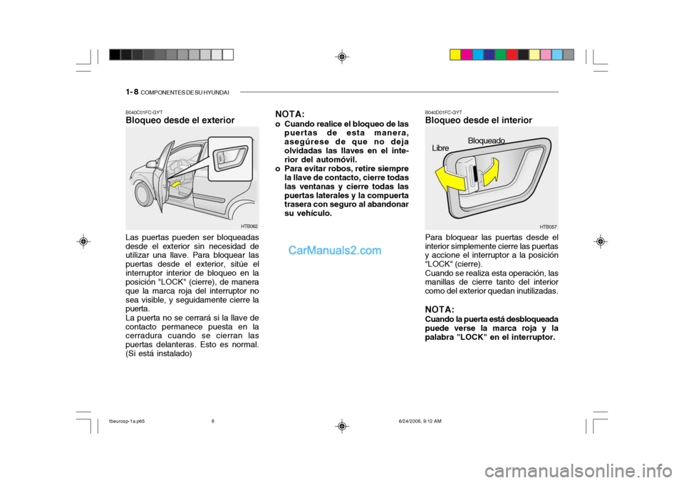 Hyundai Getz 2003  Manual del propietario (in Spanish) 1- 8  COMPONENTES DE SU HYUNDAI
Las puertas pueden ser bloqueadas 
desde el exterior sin necesidad de utilizar una llave. Para bloquear las puertas desde el exterior, sitúe elinterruptor interior de 