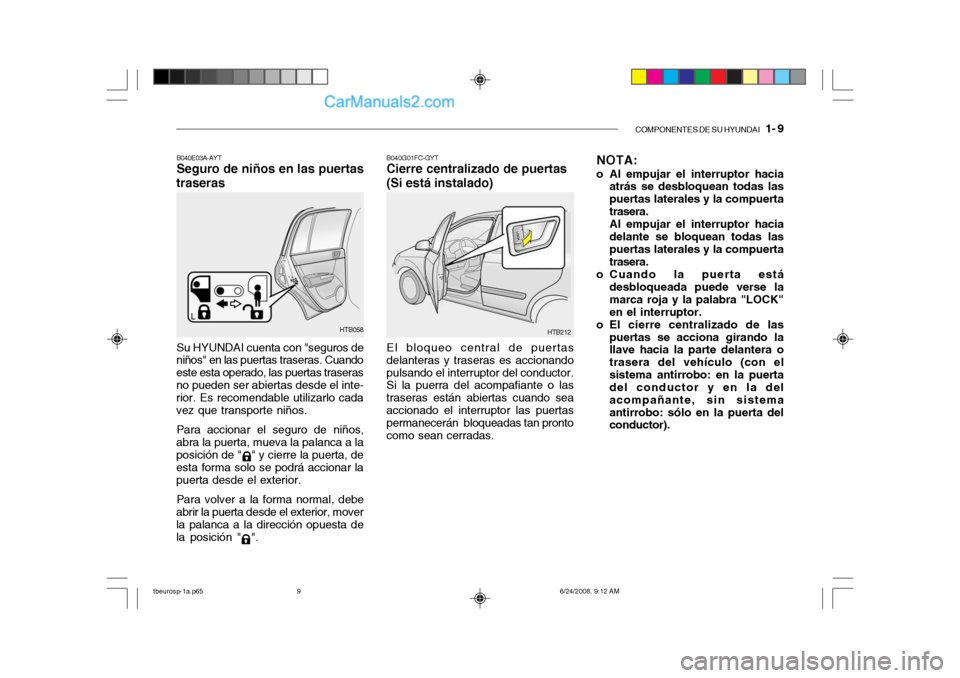 Hyundai Getz 2003  Manual del propietario (in Spanish) COMPONENTES DE SU HYUNDAI   1- 9
B040E03A-AYT Seguro de niños en las puertas
traseras
Su HYUNDAI cuenta con "seguros de
niños" en las puertas traseras. Cuando este esta operado, las puertas traseras