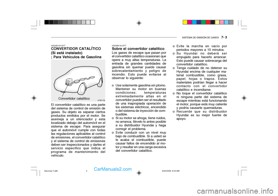 Hyundai Getz 2003  Manual del propietario (in Spanish) SISTEMA DE EMISIÓN DE GASES   7- 3
HTB178Convertidor catalítico H020B01A-GYT
Sobre el convertidor catalítico
Los gases de escape que pasan por
el convertidor catalítico ocasionan que opere a muy a