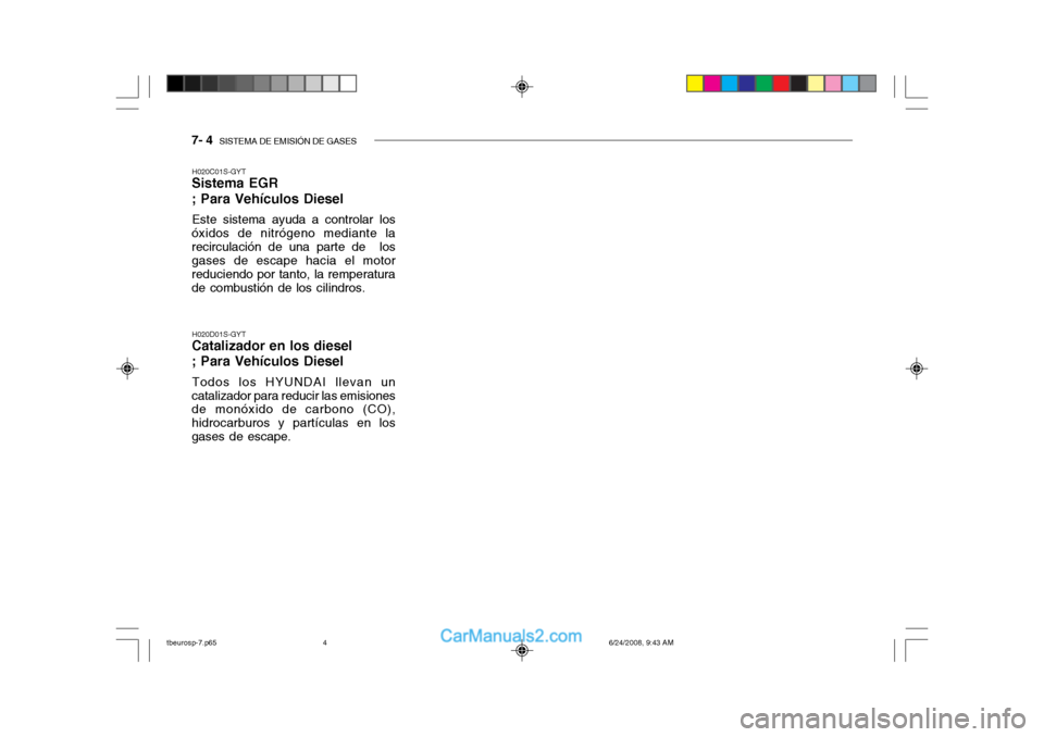 Hyundai Getz 2003  Manual del propietario (in Spanish) 7- 4  SISTEMA DE EMISIÓN DE GASES
H020D01S-GYT
Catalizador en los diesel ; Para Vehículos Diesel
Todos los HYUNDAI llevan un
catalizador para reducir las emisiones de monóxido de carbono (CO), hidr