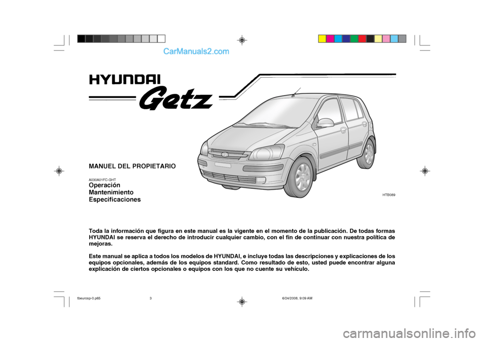 Hyundai Getz 2003  Manual del propietario (in Spanish) MANUEL DEL PROPIETARIO A030A01FC-GHT Operación MantenimientoEspecificaciones Toda la información que figura en este manual es la vigente en el momento de la publicación. De todas formas HYUNDAI se 