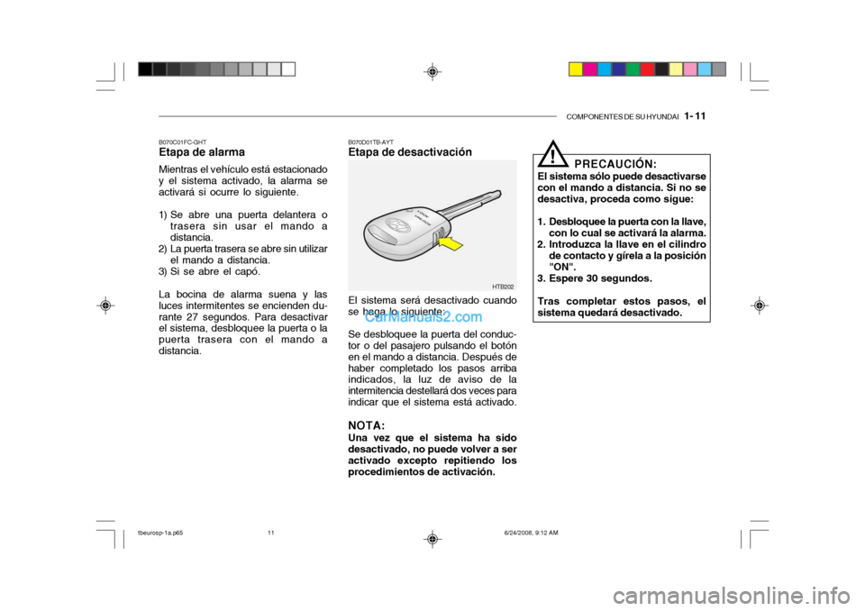 Hyundai Getz 2003  Manual del propietario (in Spanish) COMPONENTES DE SU HYUNDAI   1- 11
B070C01FC-GHT Etapa de alarma Mientras el vehículo está estacionado y el sistema activado, la alarma se activará si ocurre lo siguiente.
1) Se abre una puerta dela