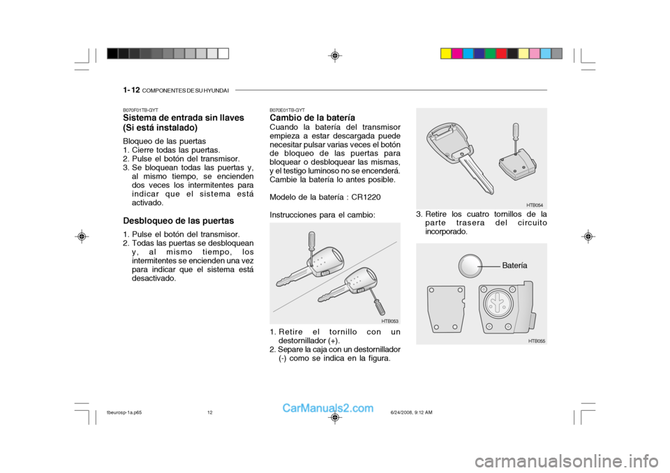 Hyundai Getz 2003  Manual del propietario (in Spanish) 1- 12  COMPONENTES DE SU HYUNDAI
Batería
B070F01TB-GYT Sistema de entrada sin llaves (Si está instalado) Bloqueo de las puertas 
1. Cierre todas las puertas. 
2. Pulse el botón del transmisor. 
3. 
