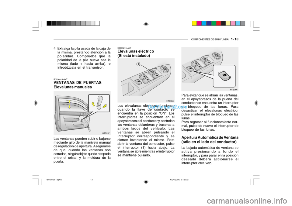 Hyundai Getz 2003  Manual del propietario (in Spanish) COMPONENTES DE SU HYUNDAI   1- 13
4. Extraiga la pila usada de la caja de
la misma, prestando atención a la polaridad. Compruebe que lapolaridad de la pila nueva sea la misma (lado + hacia arriba), e