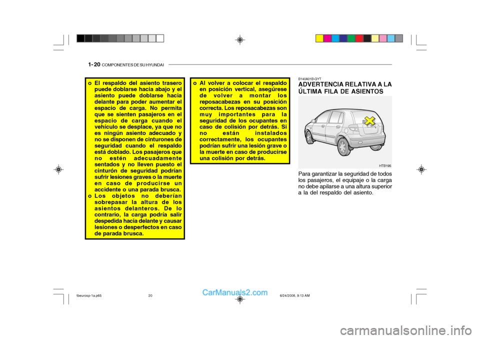 Hyundai Getz 2003  Manual del propietario (in Spanish) 1- 20  COMPONENTES DE SU HYUNDAI
Para garantizar la seguridad de todos
los pasajeros, el equipaje o la carga no debe apilarse a una altura superior a la del respaldo del asiento. B140A01B-GYTADVERTENC