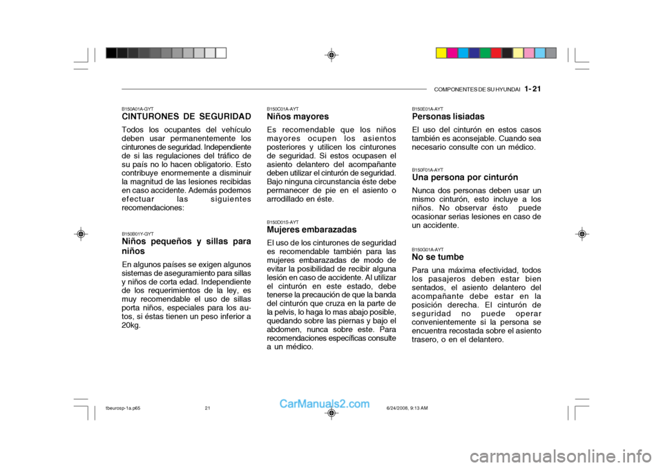 Hyundai Getz 2003 Manual del propietario (in Spanish) COMPONENTES DE SU HYUNDAI 1- 21
B150B01Y-GYT Niños pequeños y sillas para
niños
En algunos países se exigen algunos
sistemas de aseguramiento para sillas y niños de corta edad. Independiente de Hyundai Getz 2003 Manual del propietario (in Spanish) COMPONENTES DE SU HYUNDAI 1- 21
B150B01Y-GYT Niños pequeños y sillas para
niños
En algunos países se exigen algunos
sistemas de aseguramiento para sillas y niños de corta edad. Independiente de