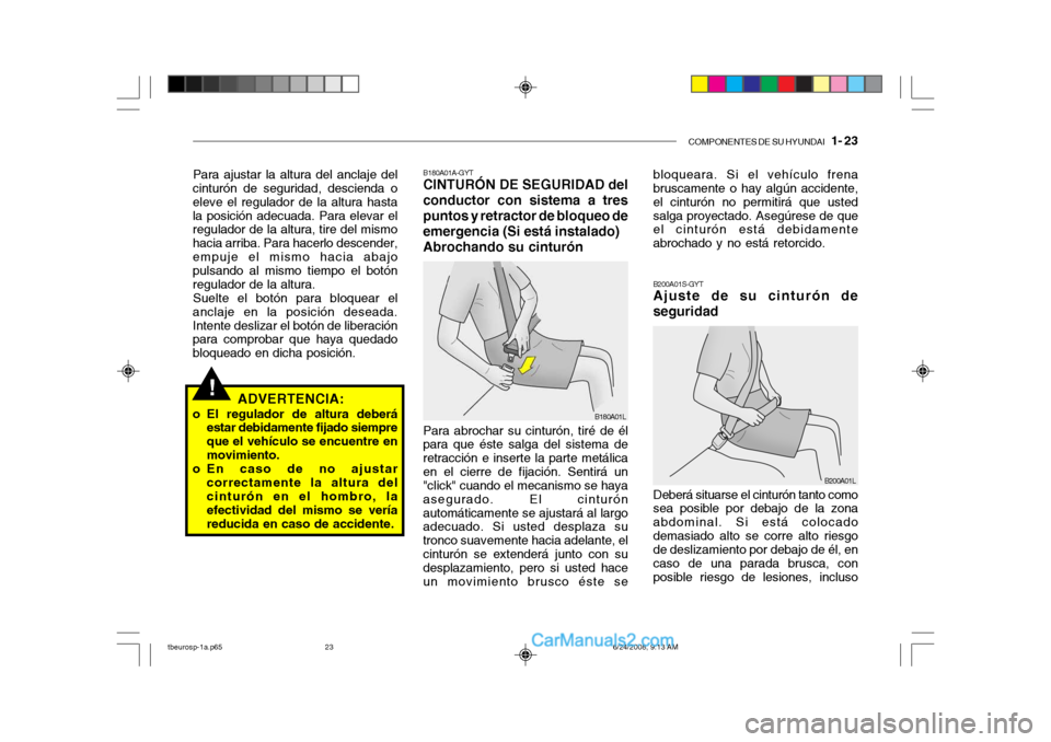 Hyundai Getz 2003 Manual del propietario (in Spanish) COMPONENTES DE SU HYUNDAI 1- 23
!
Para ajustar la altura del anclaje del
cinturón de seguridad, descienda o eleve el regulador de la altura hastala posición adecuada. Para elevar el regulador de l Hyundai Getz 2003 Manual del propietario (in Spanish) COMPONENTES DE SU HYUNDAI 1- 23
!
Para ajustar la altura del anclaje del
cinturón de seguridad, descienda o eleve el regulador de la altura hastala posición adecuada. Para elevar el regulador de l