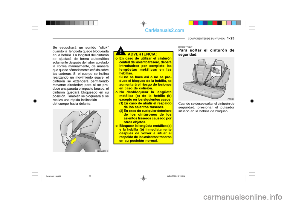 Hyundai Getz 2003 Manual del propietario (in Spanish) COMPONENTES DE SU HYUNDAI 1- 25
!
B220A02Y-D
Se escuchará un sonido "click" cuando la lengüeta quede bloqueada en la hebilla. La longitud del cinturónse ajustará de forma automática solamente Hyundai Getz 2003 Manual del propietario (in Spanish) COMPONENTES DE SU HYUNDAI 1- 25
!
B220A02Y-D
Se escuchará un sonido "click" cuando la lengüeta quede bloqueada en la hebilla. La longitud del cinturónse ajustará de forma automática solamente